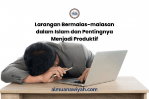 Larangan Bermalas-malasan dalam Islam dan Pentingnya Menjadi Produktif