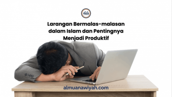 Larangan Bermalas-malasan dalam Islam dan Pentingnya Menjadi Produktif
