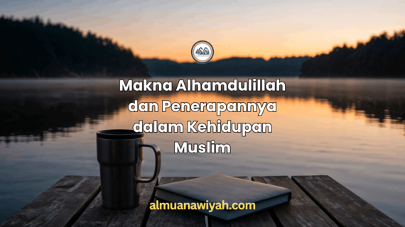 Makna Alhamdulillah dan Penerapannya dalam Kehidupan Muslim