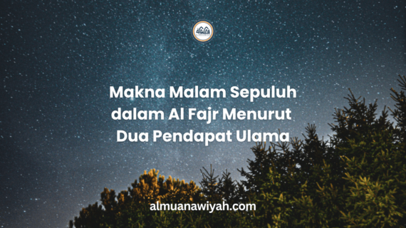 Makna Malam Sepuluh dalam Al Fajr Menurut Dua Pendapat Ulama