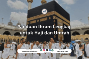Panduan Ihram Lengkap untuk Haji dan Umrah