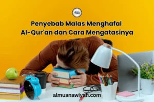 Penyebab Malas Menghafal Al-Qur’an dan Cara Mengatasinya