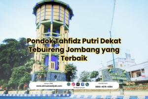 Pondok Tahfidz Putri Dekat Tebuireng Jombang yang Terbaik