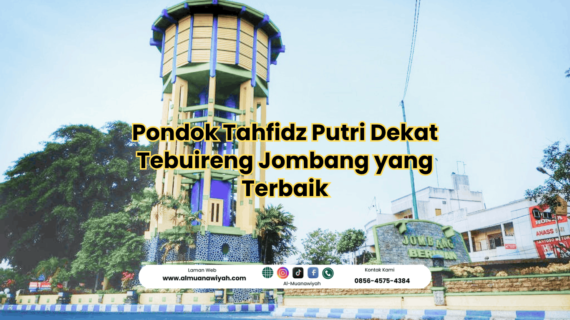 Pondok Tahfidz Putri Dekat Tebuireng Jombang yang Terbaik