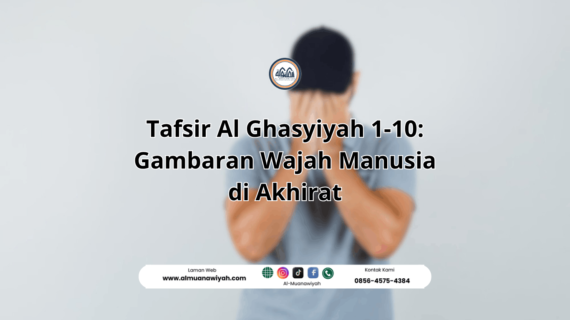 Tafsir Al Ghasyiyah 1-10: Gambaran Wajah Manusia di Akhirat