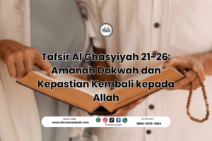 Tafsir Al Ghasyiyah 21-26: Amanah Dakwah dan Kepastian Kembali kepada Allah