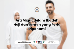 Arti Miqat dalam Ibadah Haji dan Umrah yang Perlu Dipahami