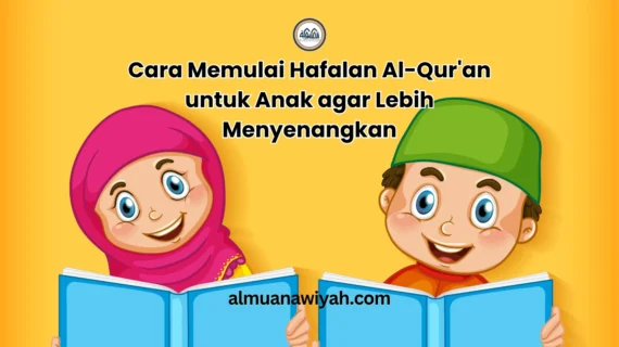 Cara Memulai Hafalan Al-Qur’an untuk Anak agar Lebih Menyenangkan