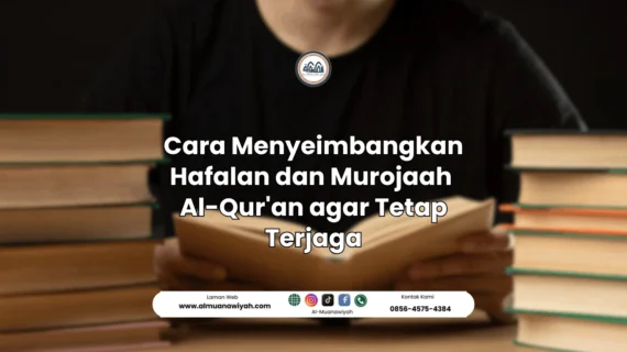 Cara Menyeimbangkan Hafalan dan Murojaah Al-Qur’an agar Tetap Terjaga