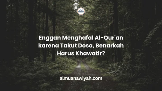 Enggan Menghafal Al-Qur’an karena Takut Dosa, Benarkah Harus Khawatir?