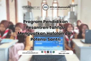 Program Pendidikan Pesantren Tahfidz Menguatkan Hafalan dan Potensi Santri