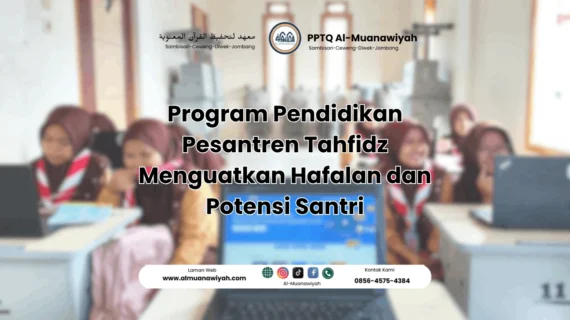 Program Pendidikan Pesantren Tahfidz Menguatkan Hafalan dan Potensi Santri