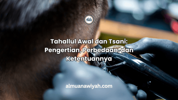 Tahallul Awal dan Tsani: Pengertian, Perbedaan, dan Ketentuannya