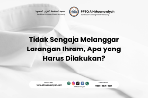 Tidak Sengaja Melanggar Larangan Ihram, Apa yang Harus Dilakukan?